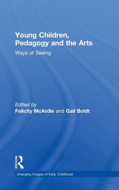 Young Children, Pedagogy and the Arts : Ways of Seeing