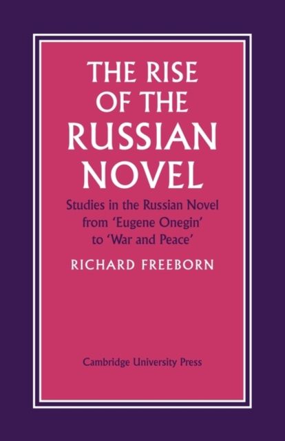 The Rise of the Russian Novel : Studies in the Russian Novel from Eugene Onegin to War and Peace