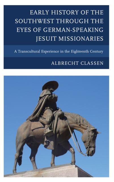 Early History of the Southwest through the Eyes of German-Speaking Jesuit Missionaries : A Transcultural Experience in the Eighteenth Century