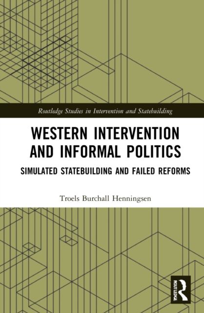 Western Intervention and Informal Politics : Simulated Statebuilding and Failed Reforms