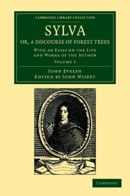 Sylva, Or, a Discourse of Forest Trees : With an Essay on the Life and Works of the Author