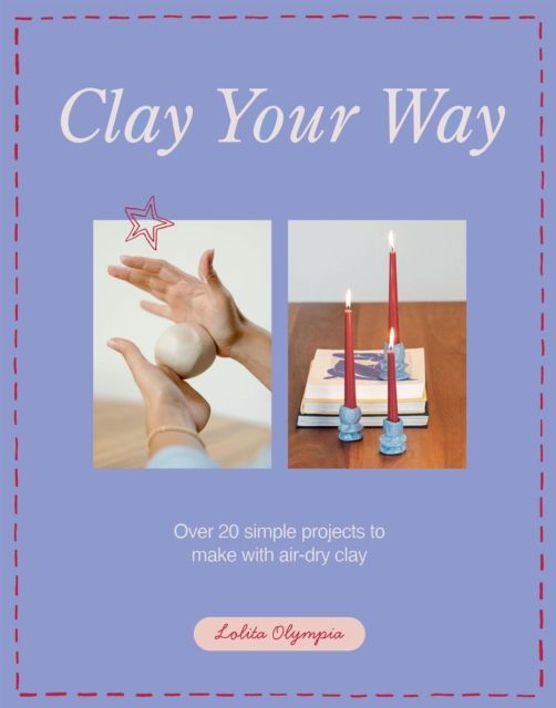 Clay Your Way : Over 20 simple projects to make with air-dry clay