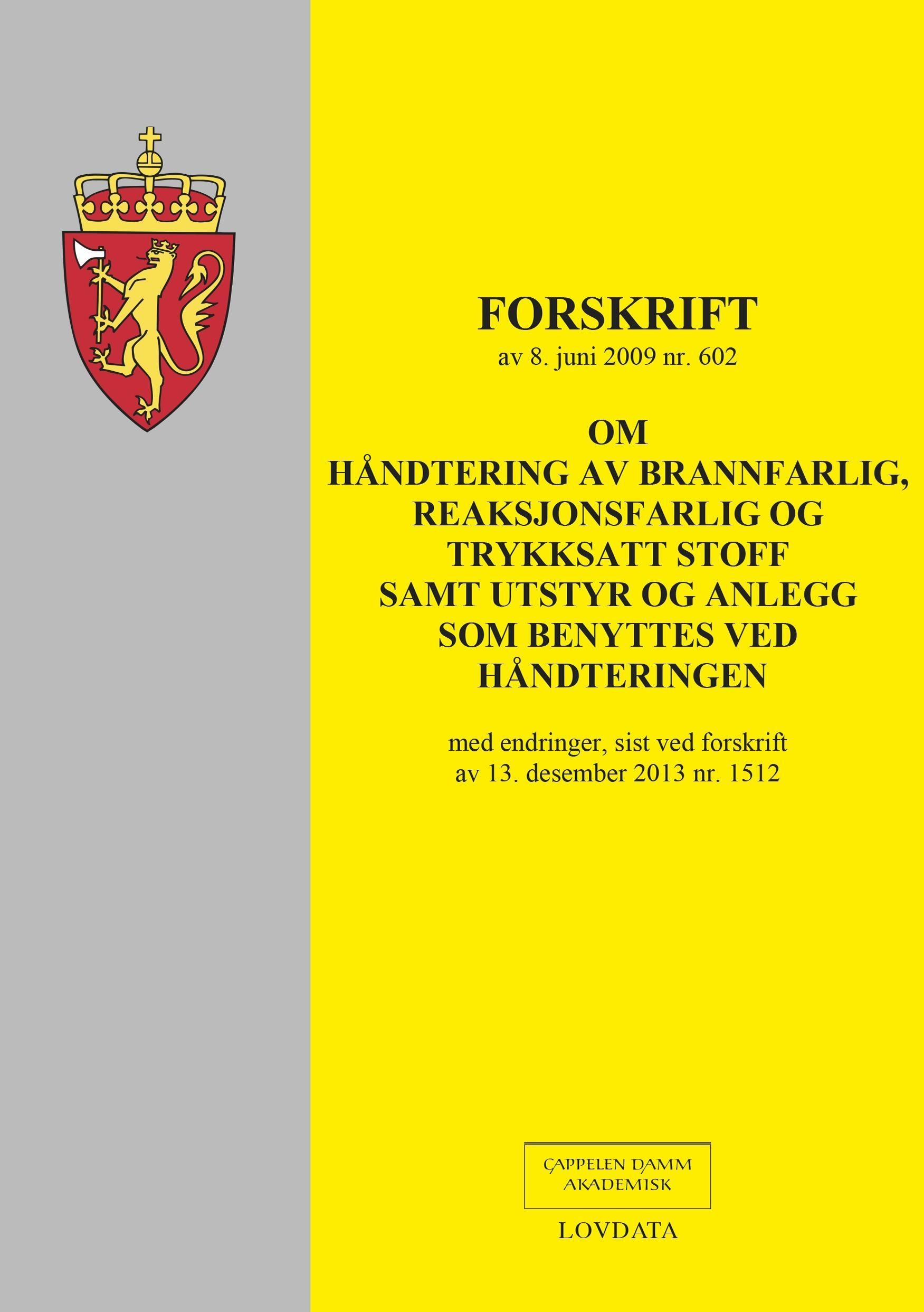 Forskrift om håndtering av brannfarlig, reaksjonsfarlig og trykksatt stoff samt utstyr og anlegg som benyttes ved håndteringen av 8. juni 2009 nr. 602 : med endringer, sist ved forskrift av 13. desember 2013 nr. 1512