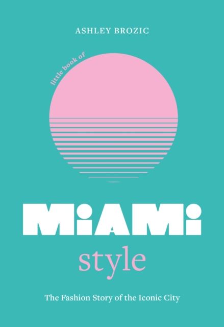 Little Book of Miami Style : The fashion story of the iconic city