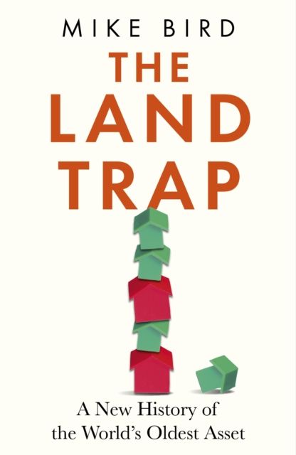 Forsidebilde av The Land Trap : A New History of the World's Oldest Asset