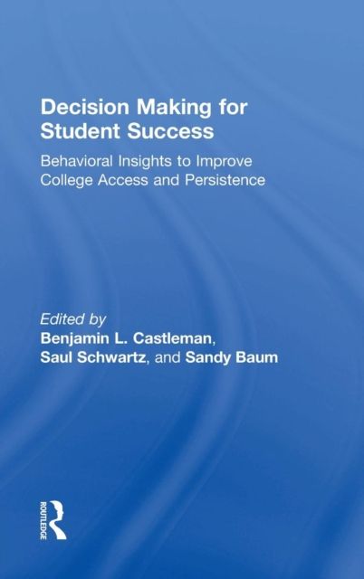 Decision Making for Student Success : Behavioral Insights to Improve College Access and Persistence