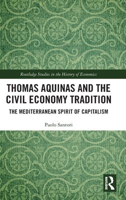 Thomas Aquinas and the Civil Economy Tradition : The Mediterranean Spirit of Capitalism