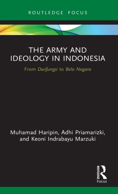 The Army and Ideology in Indonesia : From Dwifungsi to Bela Negara