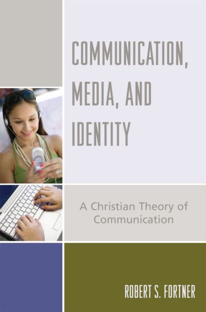 Communication, Media, and Identity : A Christian Theory of Communication