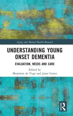 Understanding Young Onset Dementia : Evaluation, Needs and Care