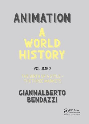 Animation: A World History : Volume II: The Birth of a Style - The Three Markets