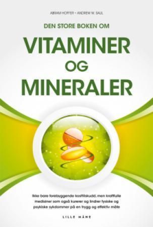 Den store boken om vitaminer og mineraler : ikke bare forebyggende kosttilskudd, men også kraftfulle vitaminer som trygt og effektivt kurerer og lindrer en rekke fysiske og psykiske sykdommer