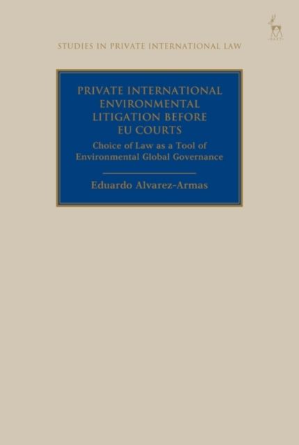 Private International Environmental Litigation before EU Courts : Choice of Law as a Tool of Environmental Global Governance
