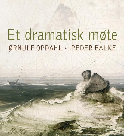 Et dramatisk møte : Ørnulf Opdahl (f. 1944) og Peder Balke (1804-1887)