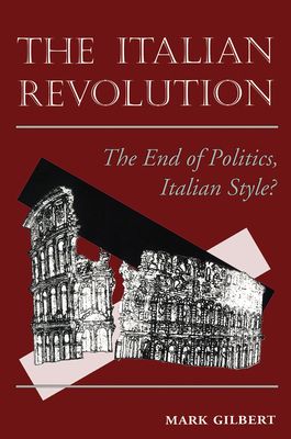 The Italian Revolution : The End Of Politics, Italian Style?
