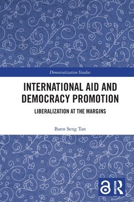 International Aid and Democracy Promotion : Liberalization at the Margins