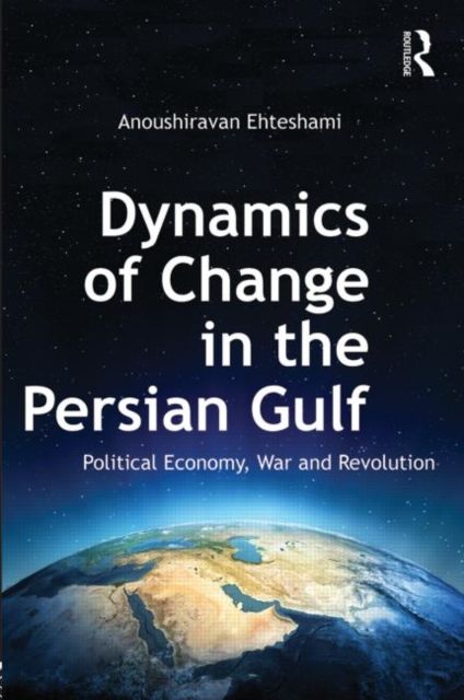 Dynamics of Change in the Persian Gulf : Political Economy, War and Revolution