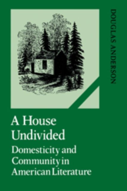 A House Undivided : Domesticity and Community in American Literature