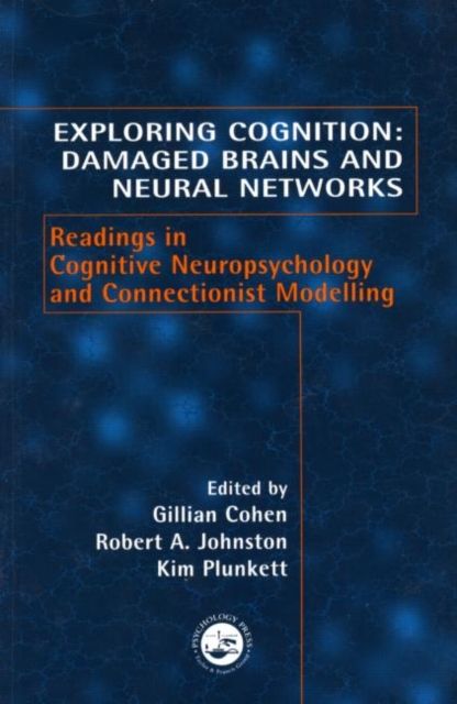 Exploring Cognition: Damaged Brains and Neural Networks : Readings in Cognitive Neuropsychology and Connectionist Modelling