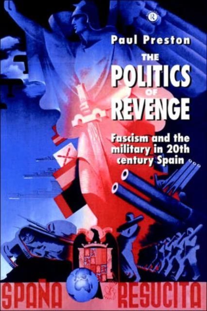The Politics of Revenge : Fascism and the Military in 20th-century Spain