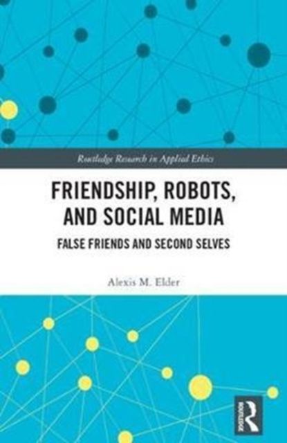 Friendship, Robots, and Social Media : False Friends and Second Selves