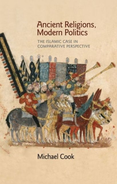 Ancient Religions, Modern Politics : The Islamic Case in Comparative Perspective
