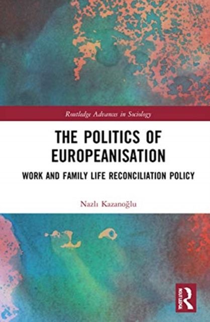 The Politics of Europeanisation : Work and Family Life Reconciliation Policy