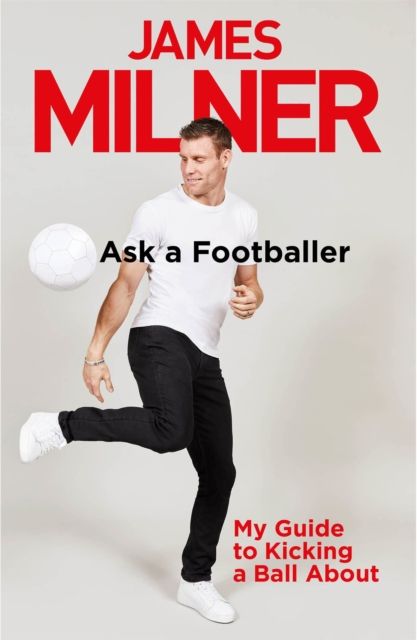 Ask a footballer : my guide to kicking a ball about
