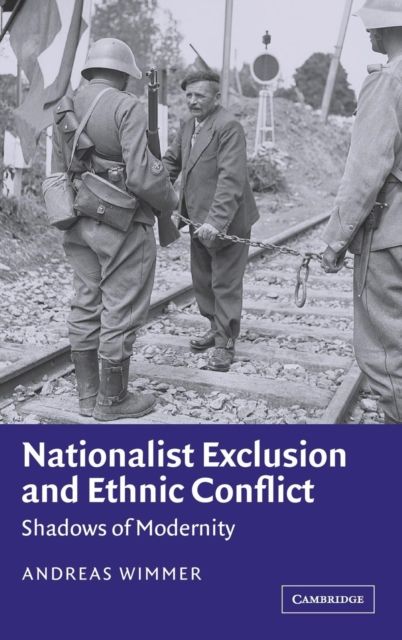 Nationalist Exclusion and Ethnic Conflict : Shadows of Modernity