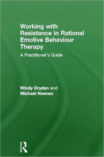 Working with Resistance in Rational Emotive Behaviour Therapy : A Practitioner's Guide