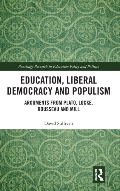 Education, Liberal Democracy and Populism : Arguments from Plato, Locke, Rousseau and Mill