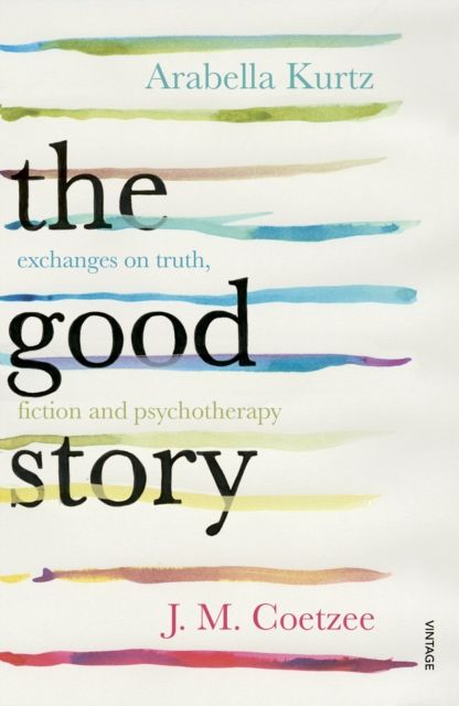 The Good Story : Exchanges on Truth, Fiction and Psychotherapy