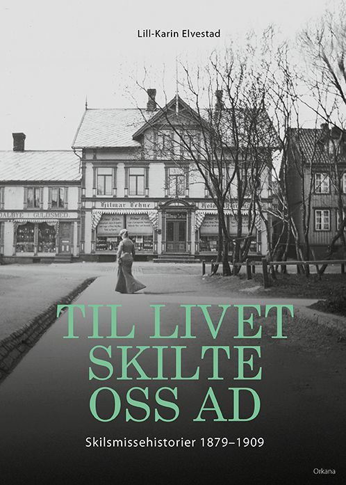 Til livet skilte oss ad : skilsmissehistorier 1879-1909