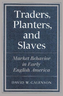 Traders, Planters and Slaves : Market Behavior in Early English America