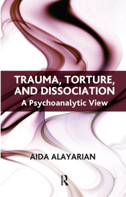 Trauma, Torture and Dissociation : A Psychoanalytic View