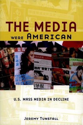 The Media Were American : U.S. Mass Media in Decline