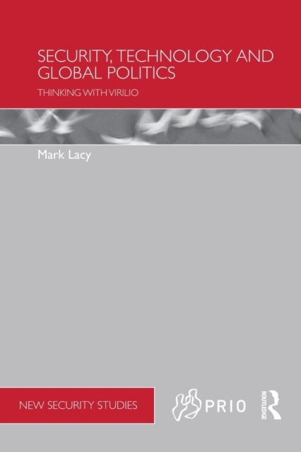 Security, Technology and Global Politics : Thinking with Virilio