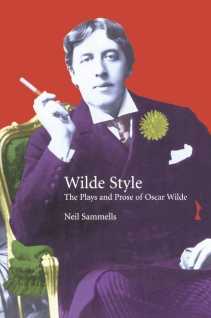 Wilde Style : The Plays and Prose of Oscar Wilde