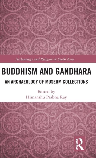 Buddhism and Gandhara : An Archaeology of Museum Collections