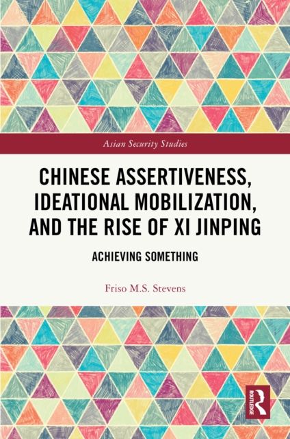 Chinese Assertiveness, Ideational Mobilization, and the Rise of Xi Jinping : Achieving Something