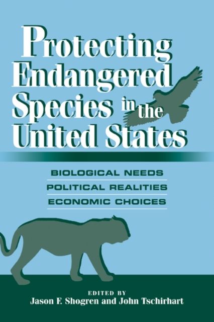 Protecting Endangered Species in the United States : Biological Needs, Political Realities, Economic Choices