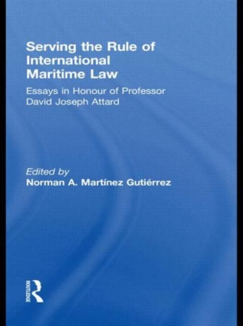 Serving the Rule of International Maritime Law : Essays in Honour of Professor David Joseph Attard
