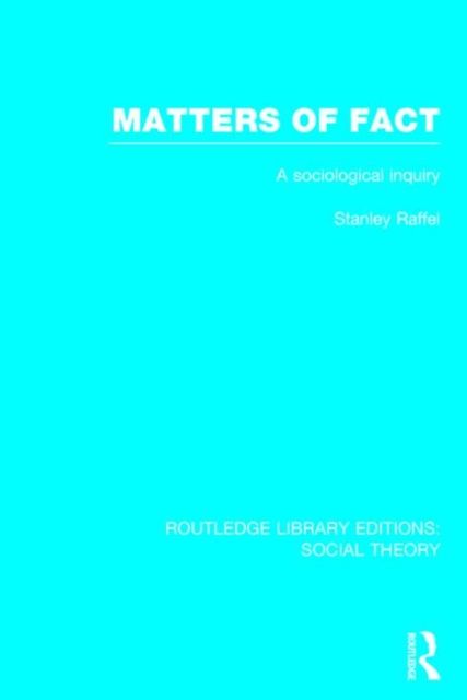 Matters of Fact (RLE Social Theory) : A Sociological Inquiry