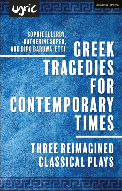 Greek Tragedies for Contemporary Times : Three Reimagined Classical Plays