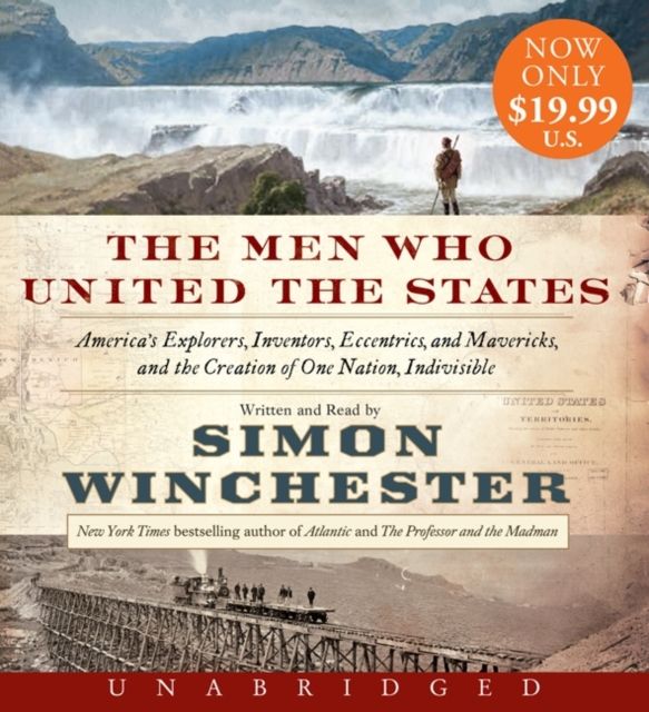 The Men Who United the States Low Price CD : America's Explorers, Inventors, Eccentrics and Mavericks, and the Creation of One Nation, Indivisible