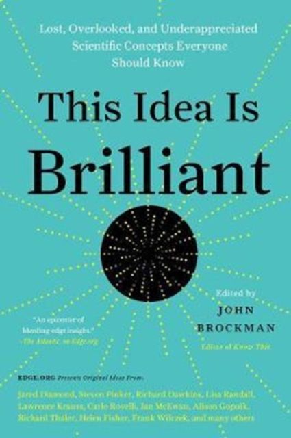 This Idea Is Brilliant : Lost, Overlooked, and Underappreciated Scientific Concepts Everyone Should Know