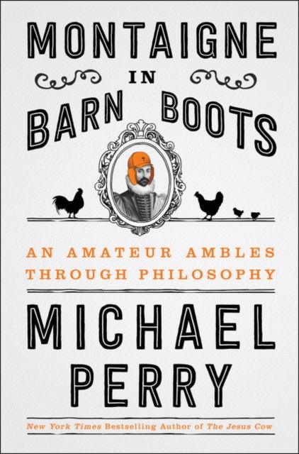 Montaigne in Barn Boots : An Amateur Ambles Through Philosophy