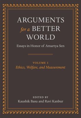 Arguments for a Better World: Essays in Honor of Amartya Sen : Volume I: Ethics, Welfare, and Measurement
