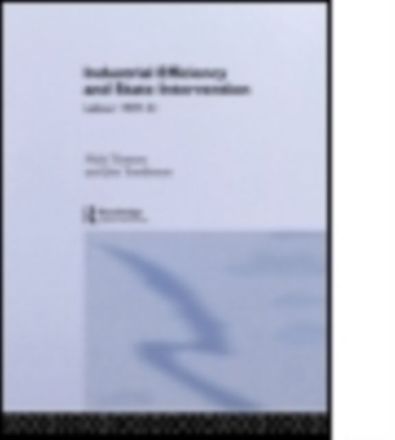 Industrial Efficiency and State Intervention : Labour 1939-1951
