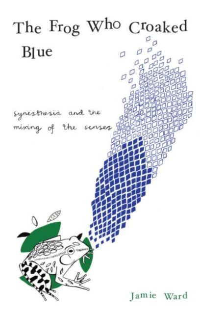 The Frog Who Croaked Blue : Synesthesia and the Mixing of the Senses